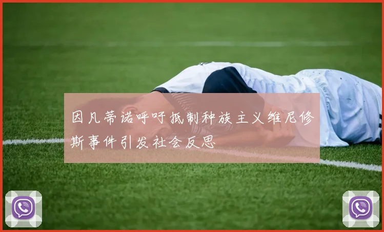 因凡蒂诺呼吁抵制种族主义维尼修斯事件引发社会反思