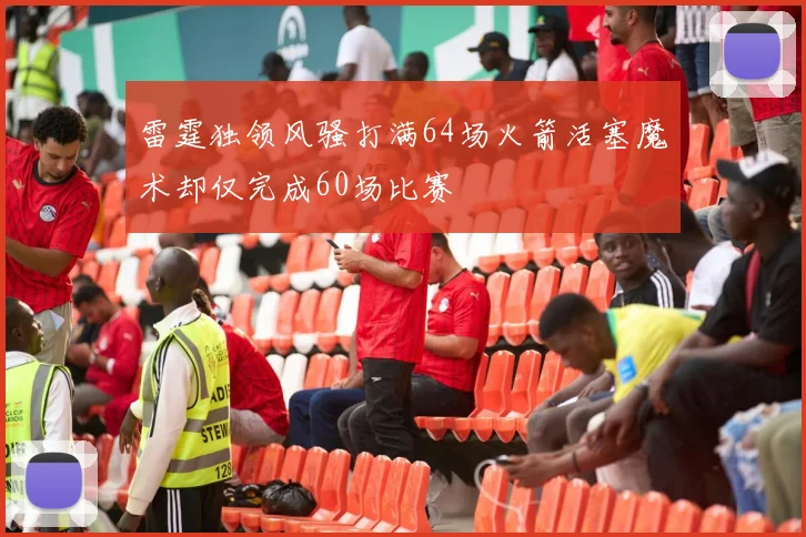雷霆独领风骚打满64场火箭活塞魔术却仅完成60场比赛
