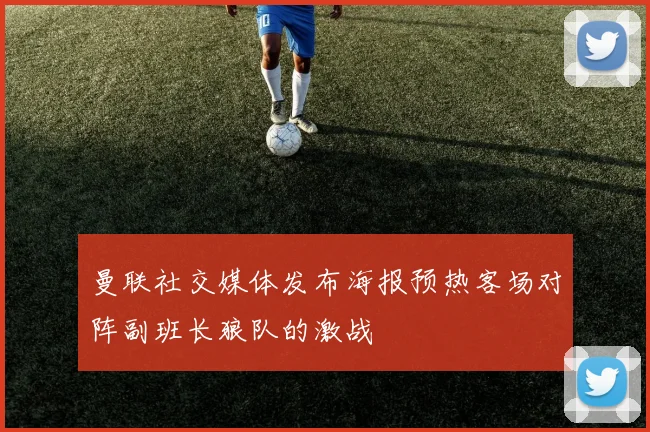 曼联社交媒体发布海报预热客场对阵副班长狼队的激战