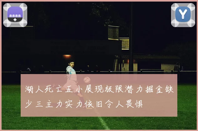 湖人死亡五小展现极限潜力掘金缺少三主力实力依旧令人畏惧