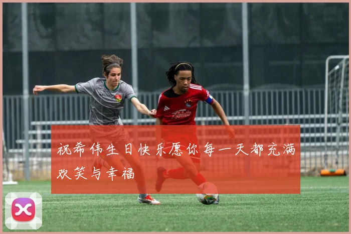 祝希伟生日快乐愿你每一天都充满欢笑与幸福